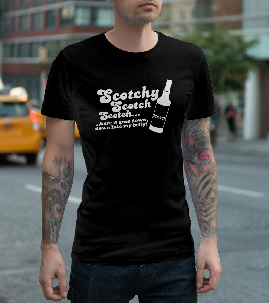 Scotchy Scotch Scotch Here It Goes Down Down Into My Belly T-Shirt