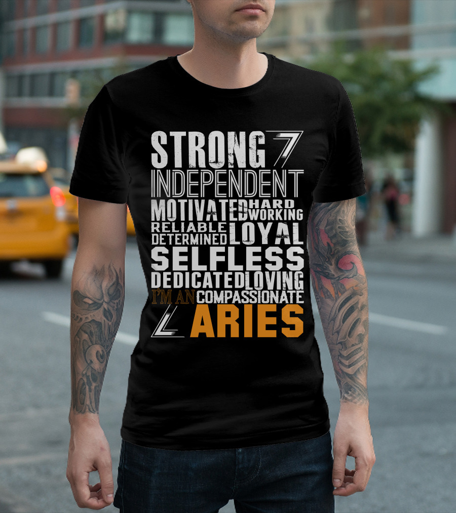 Strong Independent Motivated Hardworking Reliable Loyal Selfless Dedicated Loving Compassionate I'm an Aries T-Shirt