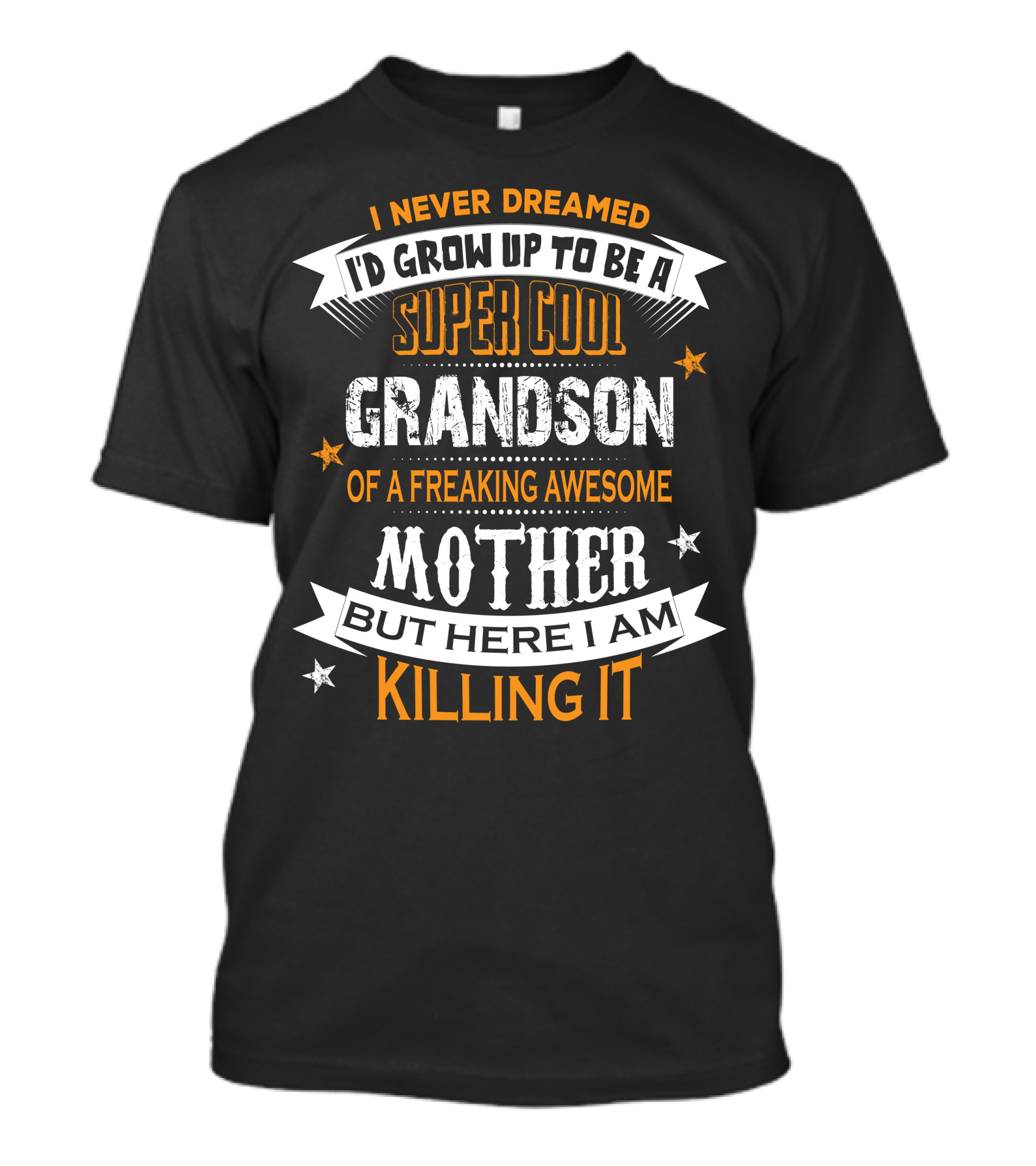 I Never Dreamed I'd Grow Up To Be A Super Cool Grandson Of A Freaking Awesome Mother But Here I Am Killing It T-Shirt