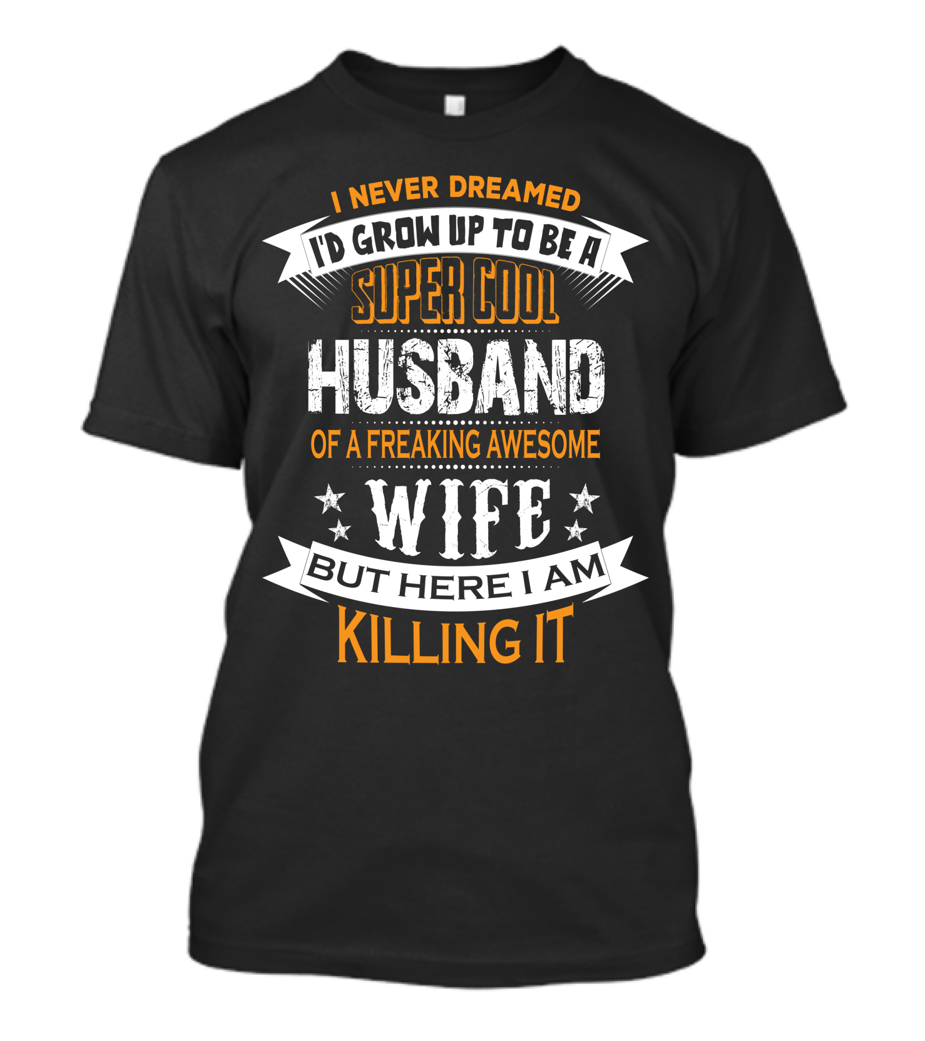 I Never Dreamed I'd Grow Up To Be A Super Cool Husband Of A Freaking Awesome Wife But Here I Am Killing It T-Shirt