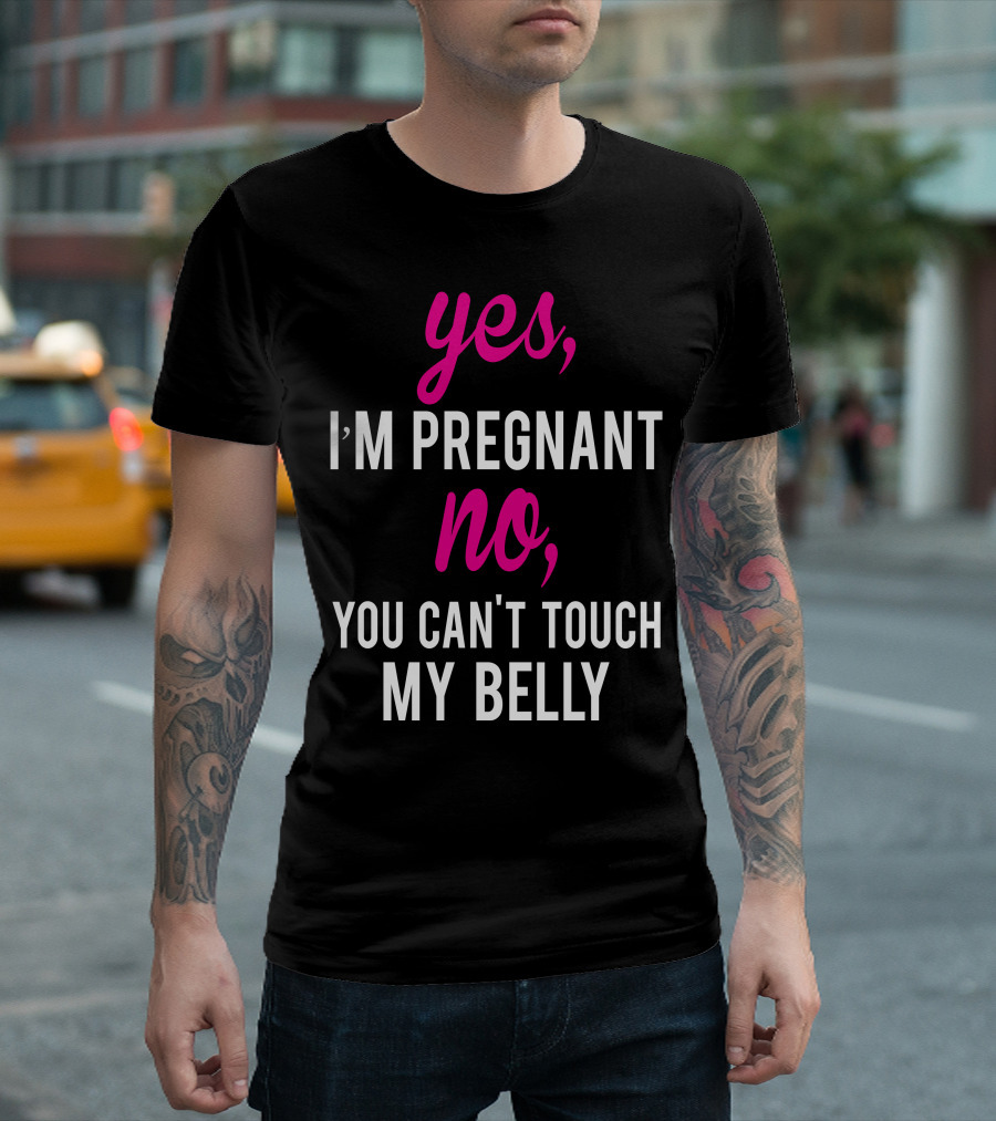 Yes I'm Pregnant No You Can't Touch My Belly T-Shirt