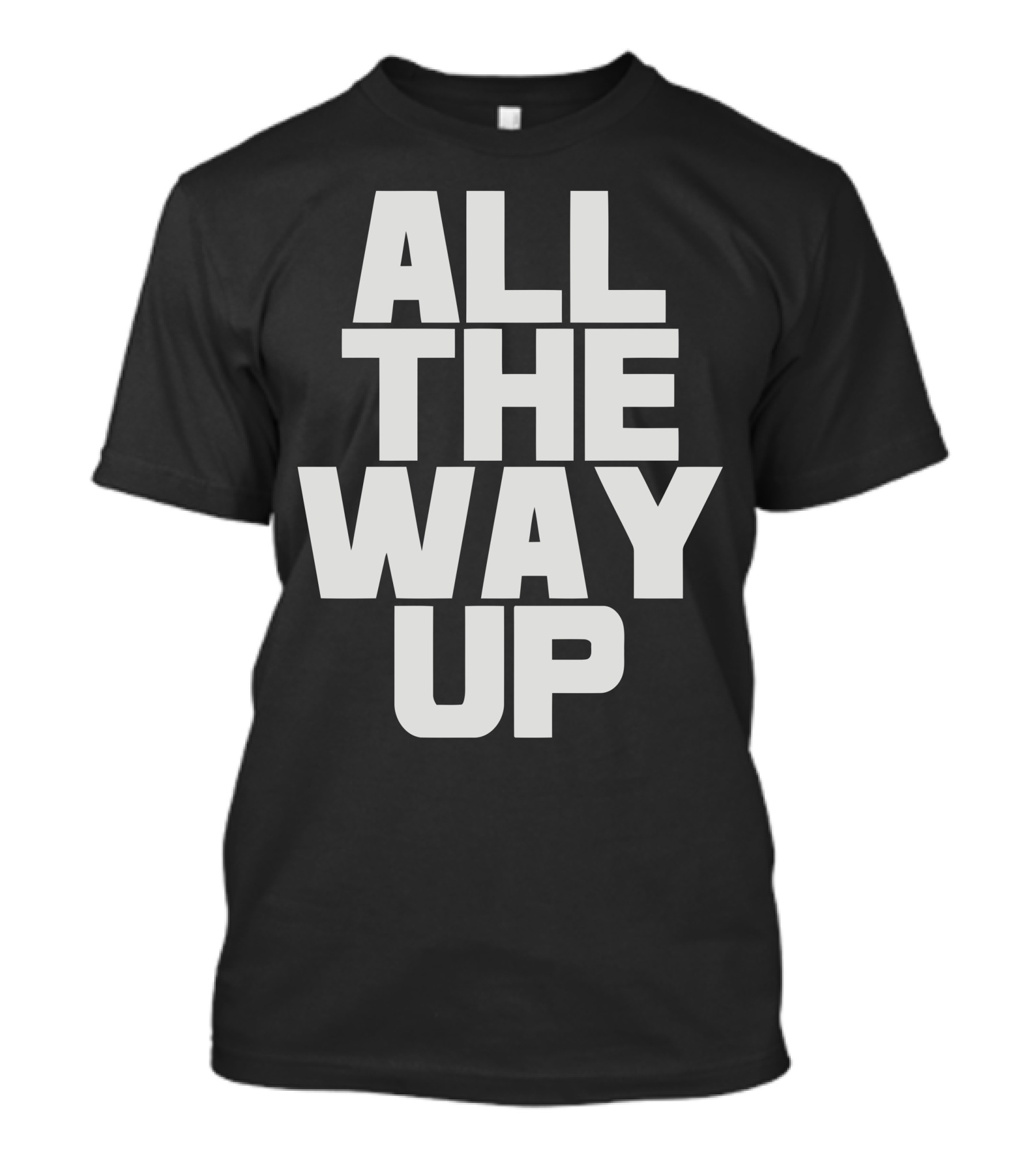 All The Way Up Motivational Phrase T-Shirt