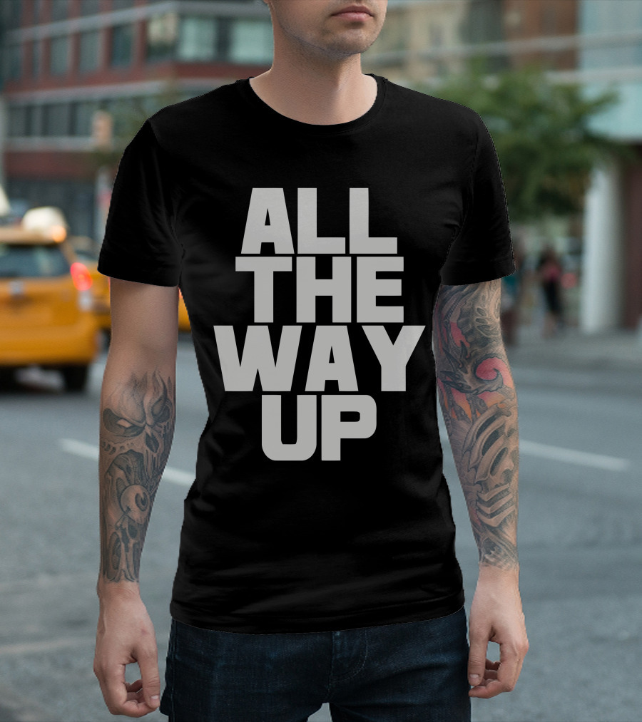 All The Way Up Motivational Phrase T-Shirt