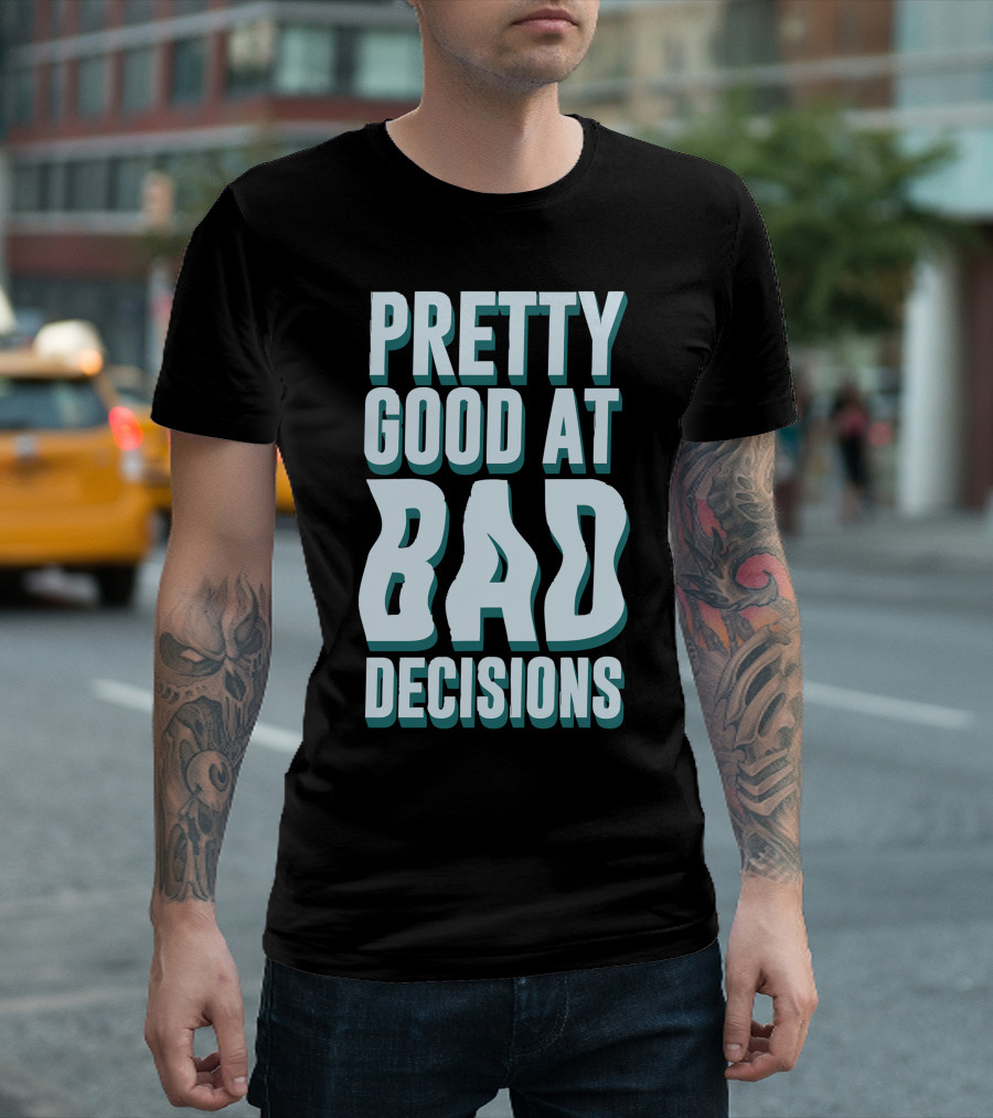 Pretty Good At Bad Decisions T-Shirt