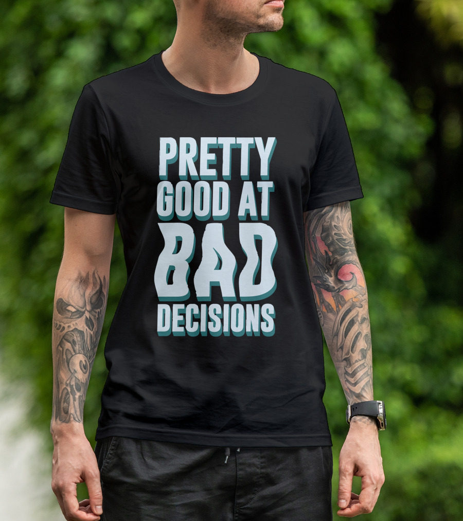 Pretty Good At Bad Decisions T-Shirt