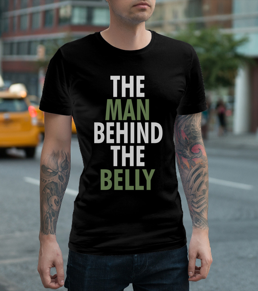 THE MAN BEHIND THE BELLY T-Shirt
