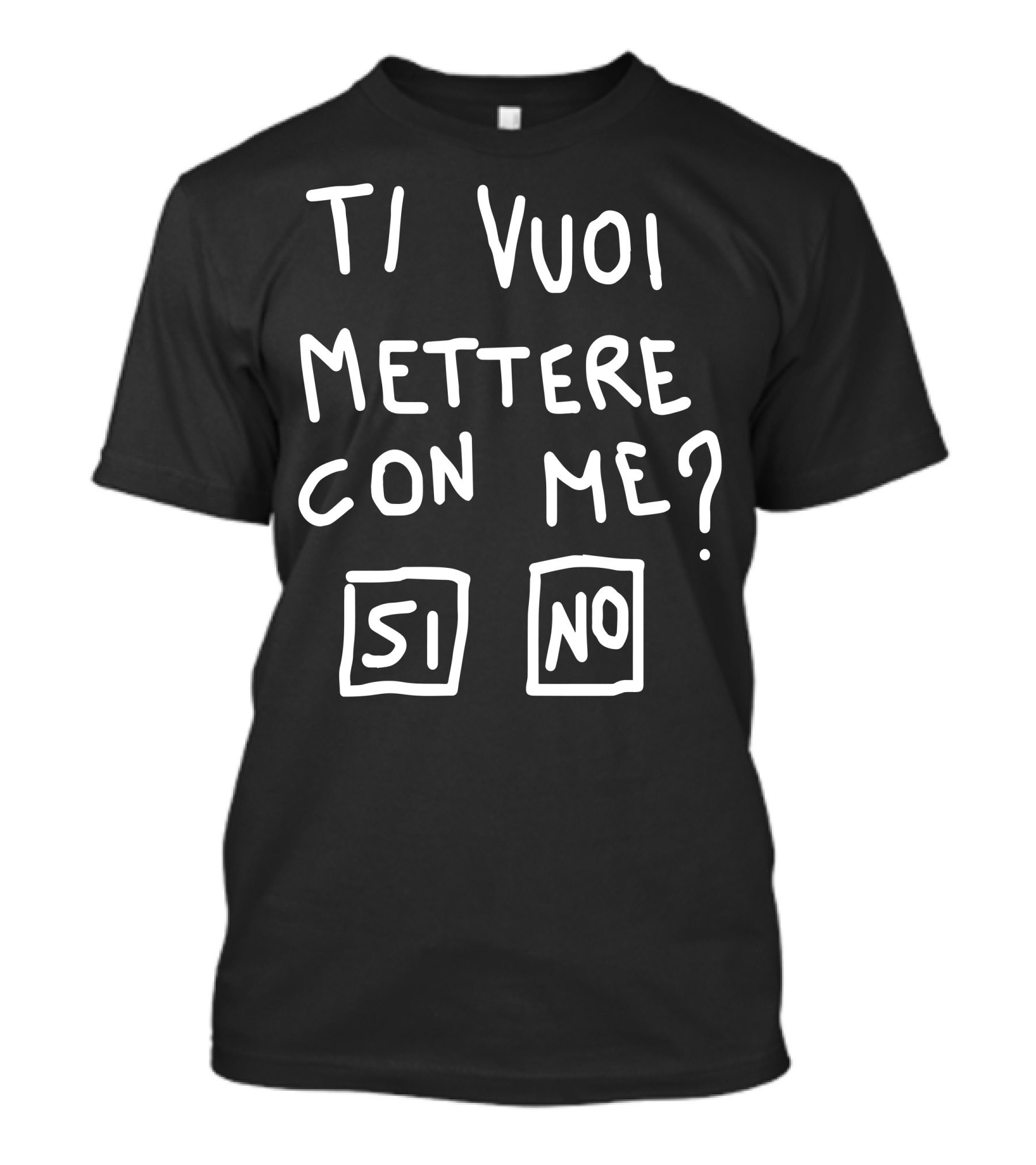 TI VUOI METTERE CON ME SI NO T-Shirt