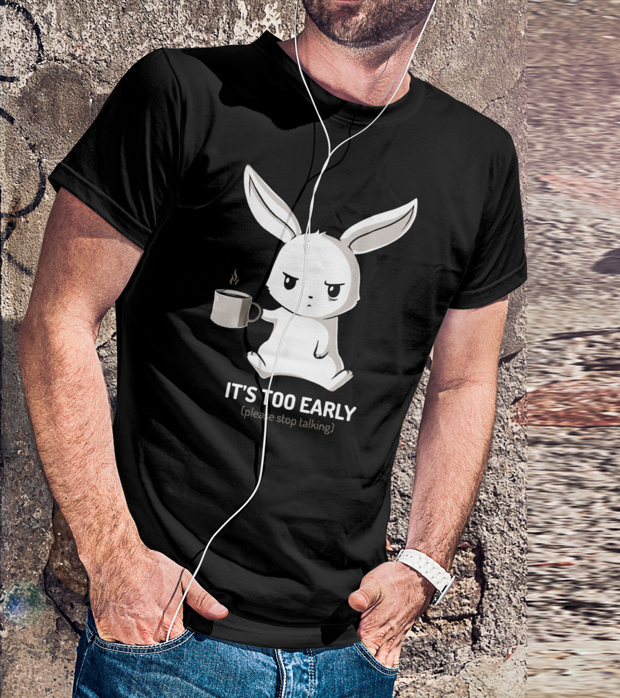 IT'S TOO EARLY (Please Stop Talking) Grumpy Bunny With Coffee T-Shirt