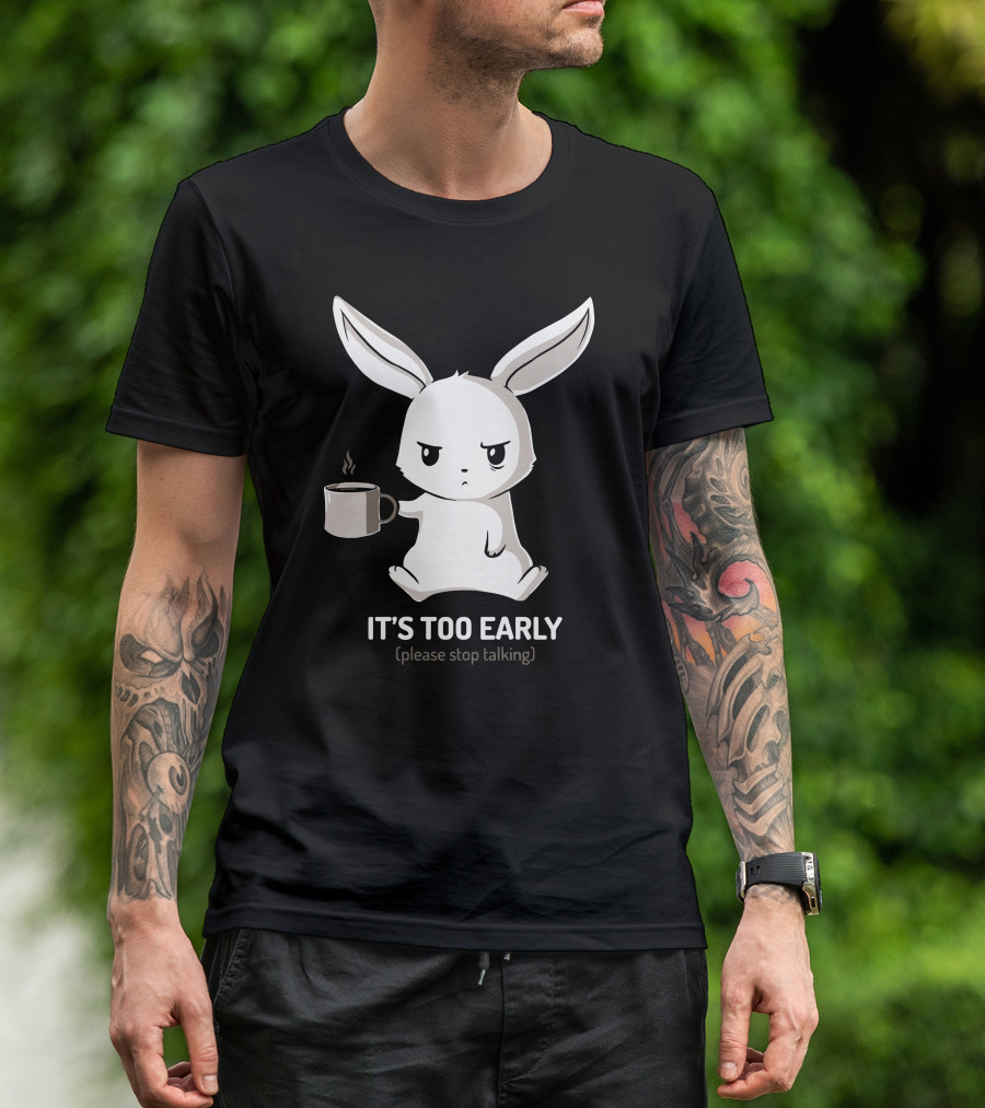 IT'S TOO EARLY (Please Stop Talking) Grumpy Bunny With Coffee T-Shirt