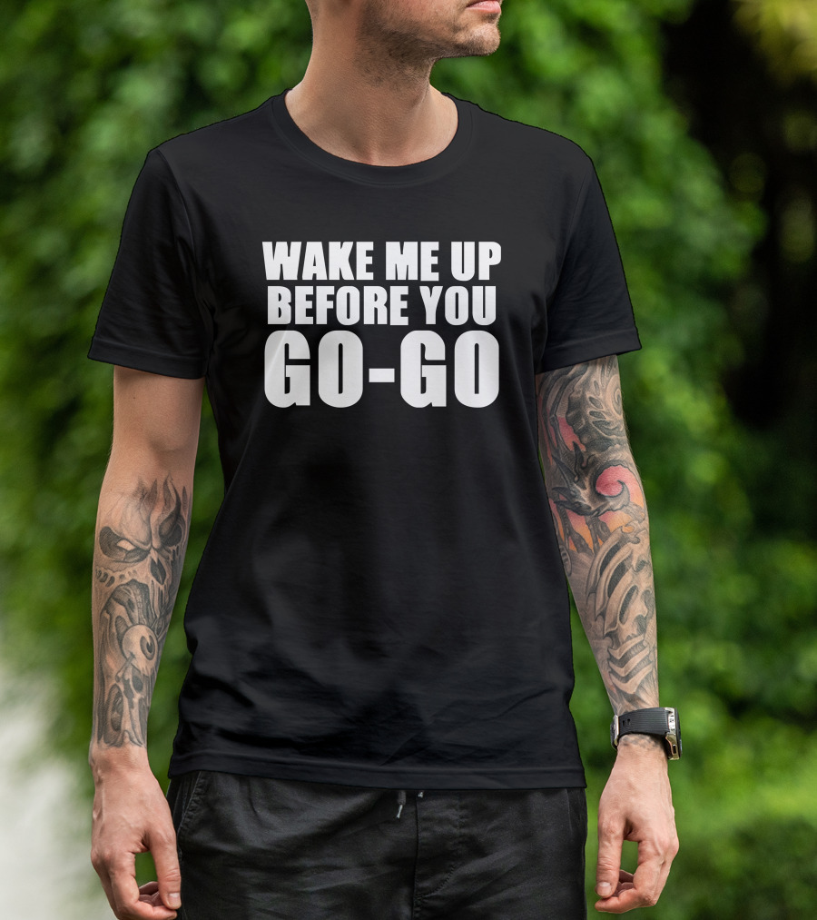 WAKE ME UP BEFORE YOU GO-GO 80S WHAM SONG TEXT T-Shirt