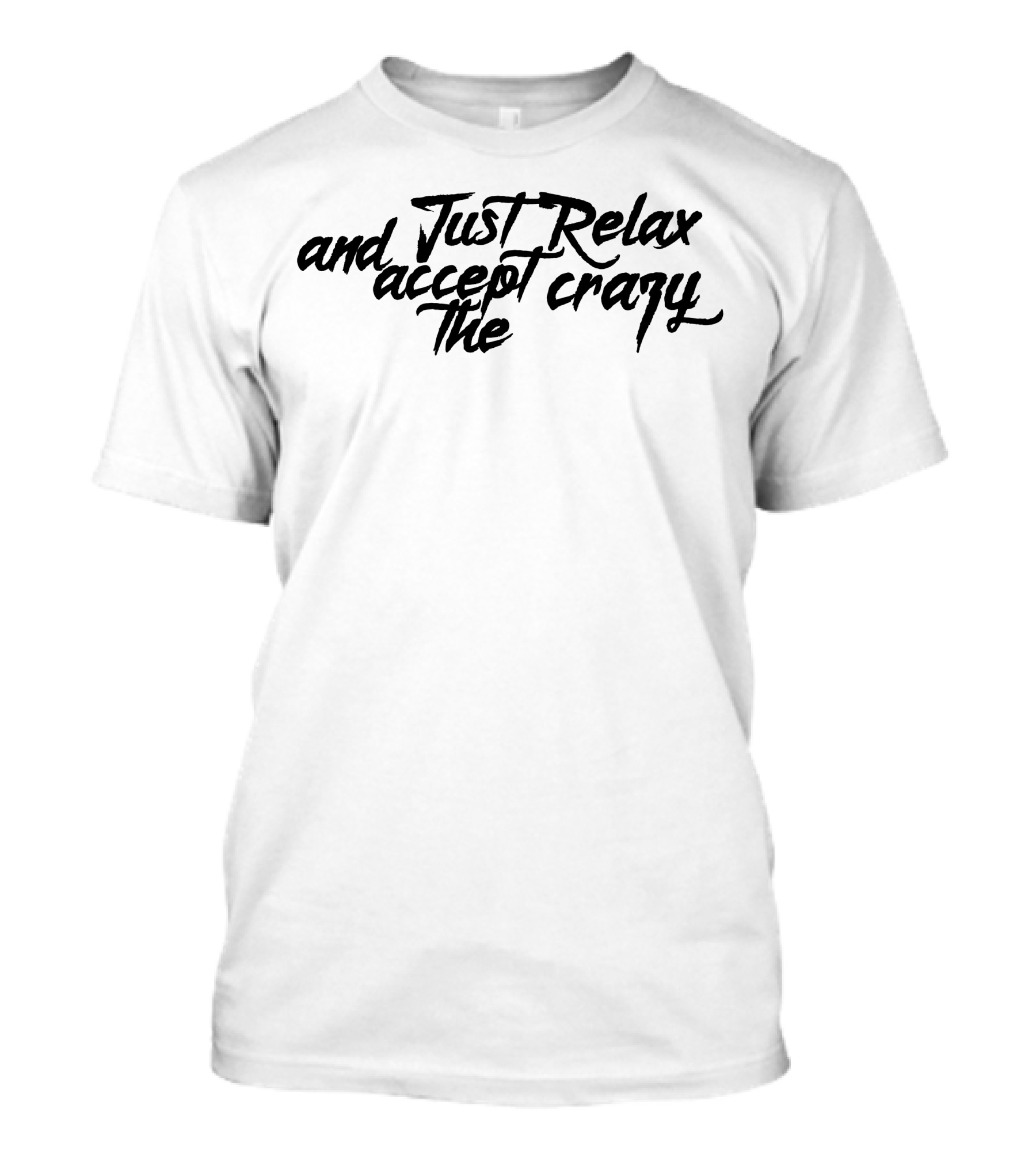 Just Relax And Accept The Crazy T-Shirt