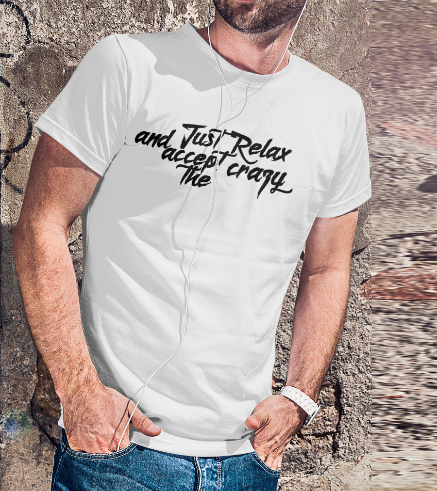 Just Relax And Accept The Crazy T-Shirt
