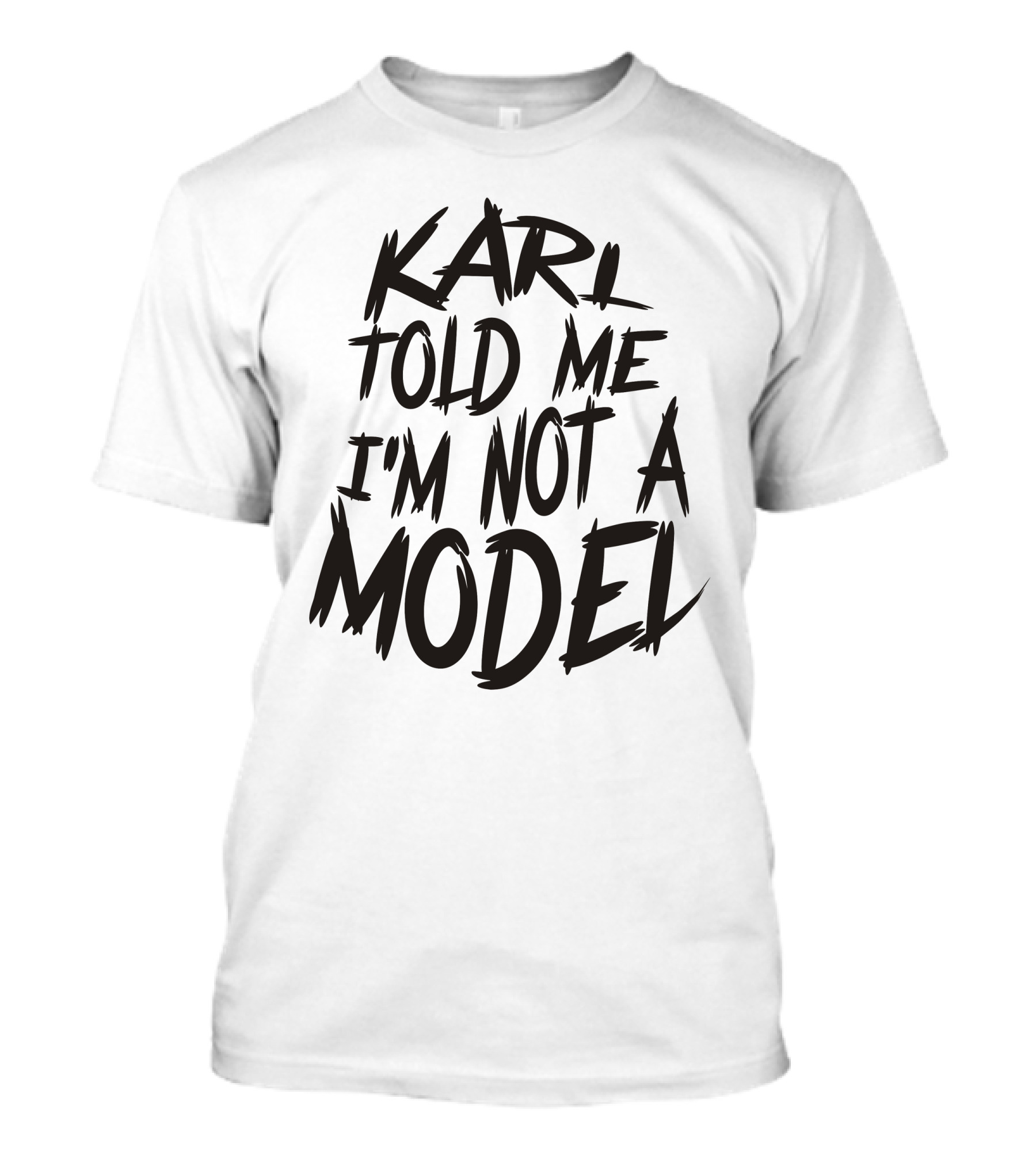 KARL TOLD ME I'M NOT A MODEL T-Shirt