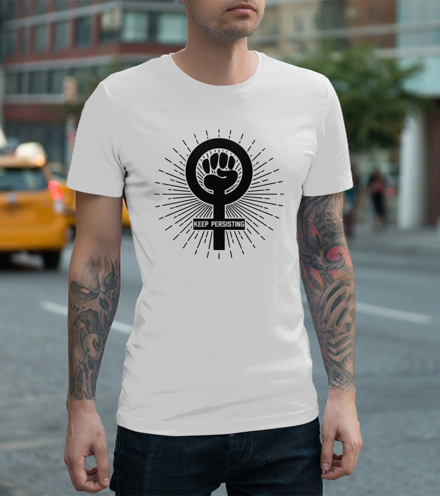 Keep Persisting Feminist Symbol With Raised Fist Empowerment T-Shirt