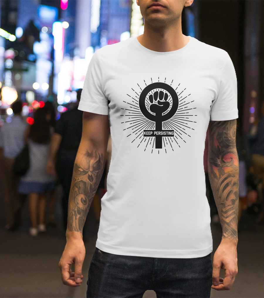 Keep Persisting Feminist Symbol With Raised Fist Empowerment T-Shirt