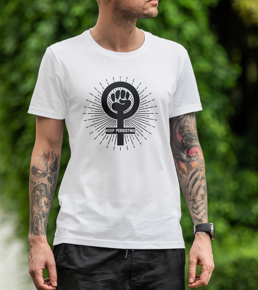 Keep Persisting Feminist Symbol With Raised Fist Empowerment T-Shirt