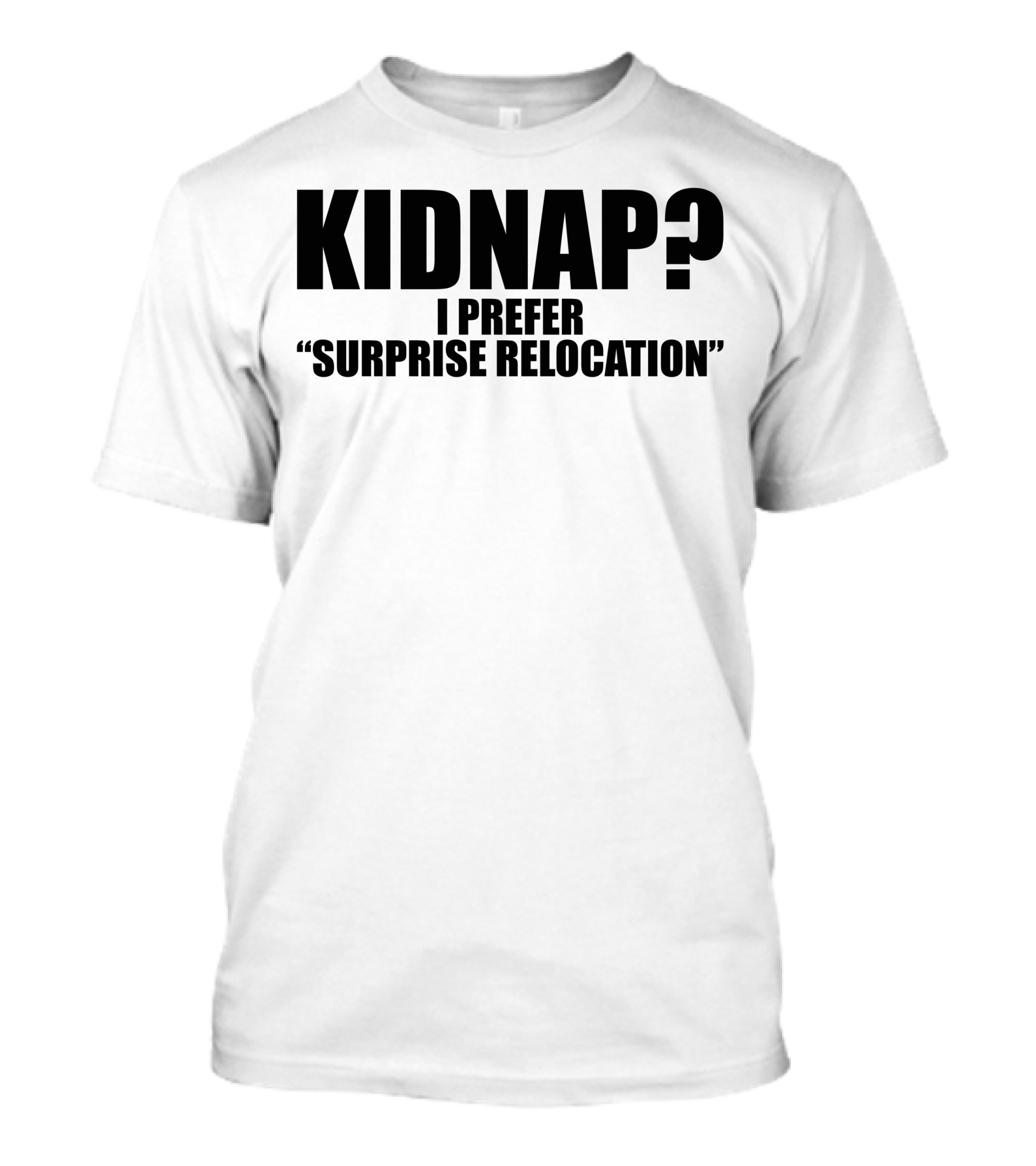 KIDNAP? I PREFER SURPRISE RELOCATION T-Shirt