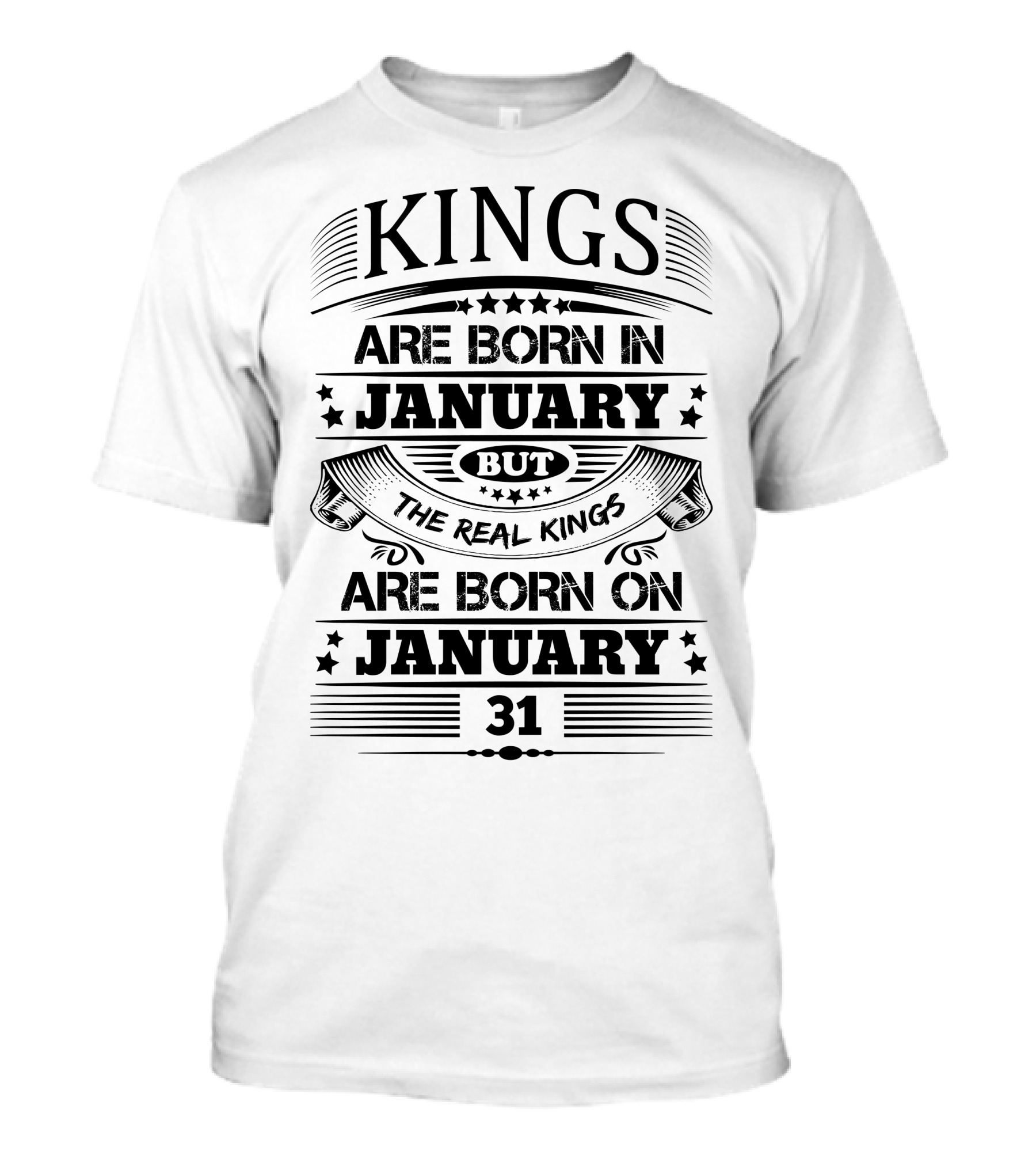 Kings Are Born In January But The Real Kings Are Born On January 31 T-Shirt