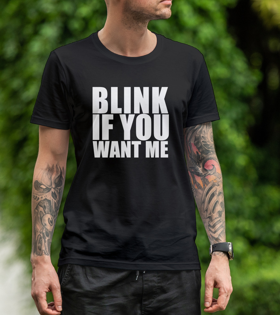 Blink If You Want Me Funny College Humor Cool Hilarious T-Shirt