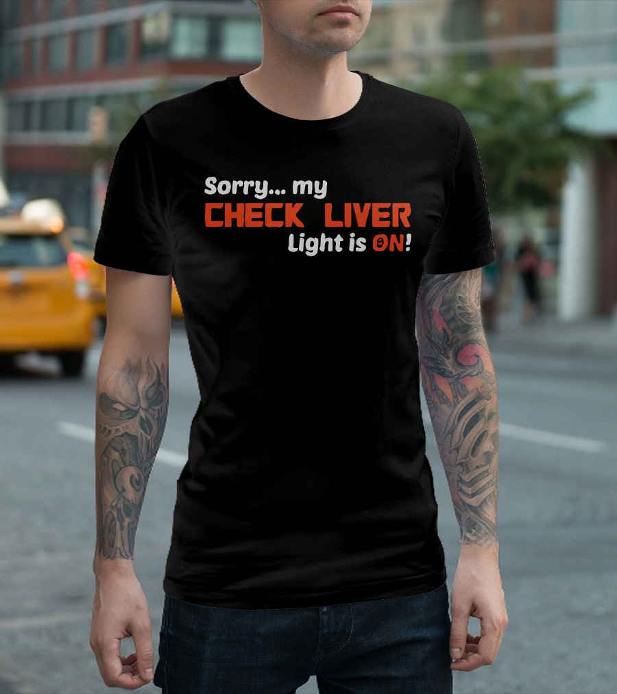 Sorry My Check Liver Light is On T-Shirt
