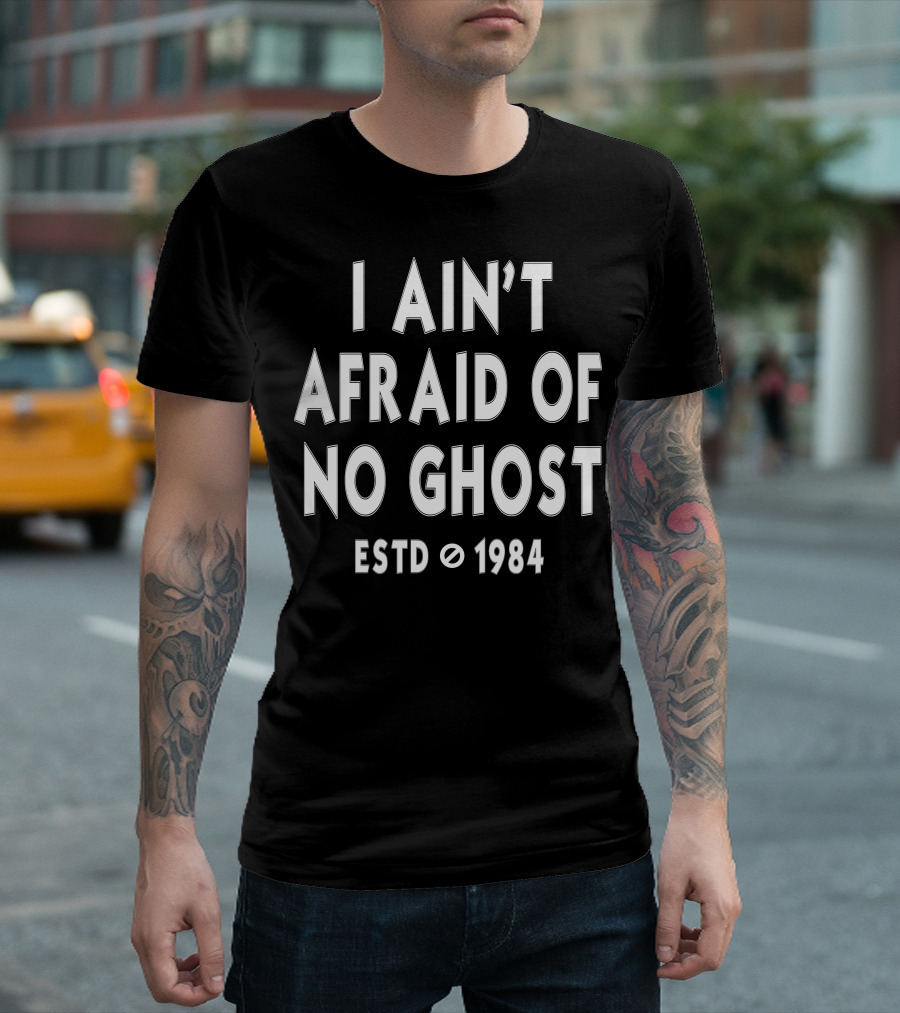 I Ain't Afraid of No Ghost Estd 1984 T-Shirt