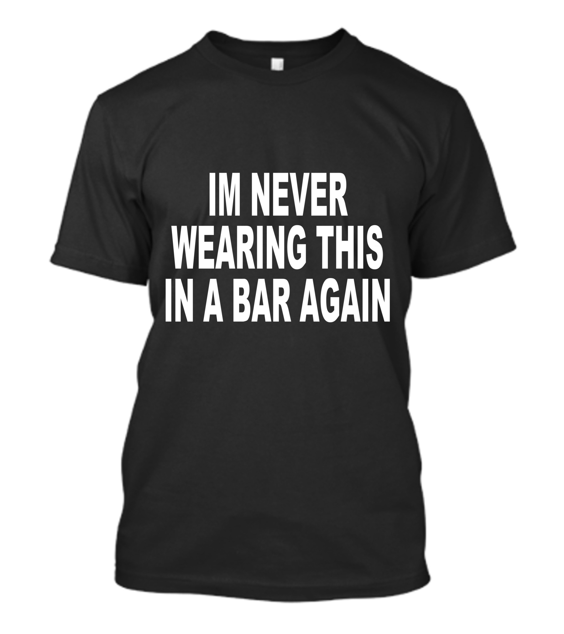 Im Never Wearing This In A Bar Again T-Shirt