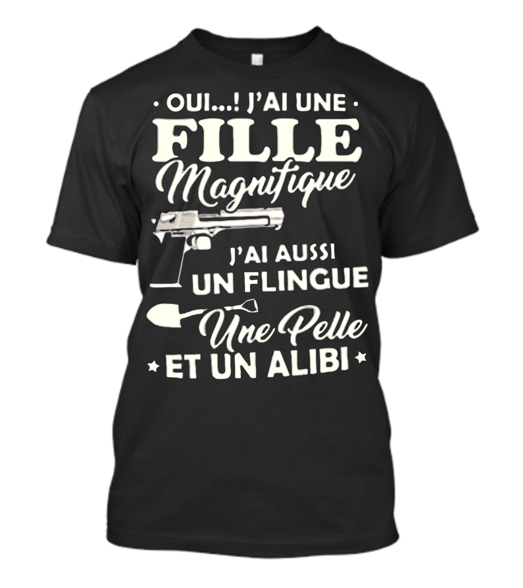Oui J'ai Une Fille Magnifique J'ai Aussi Un Flingue Une Pelle Et Un Alibi T-Shirt