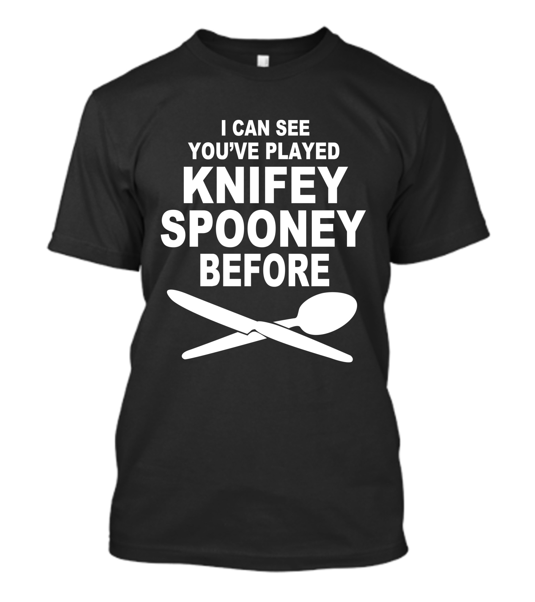 I Can See You've Played Knifey Spooney Before T-Shirt