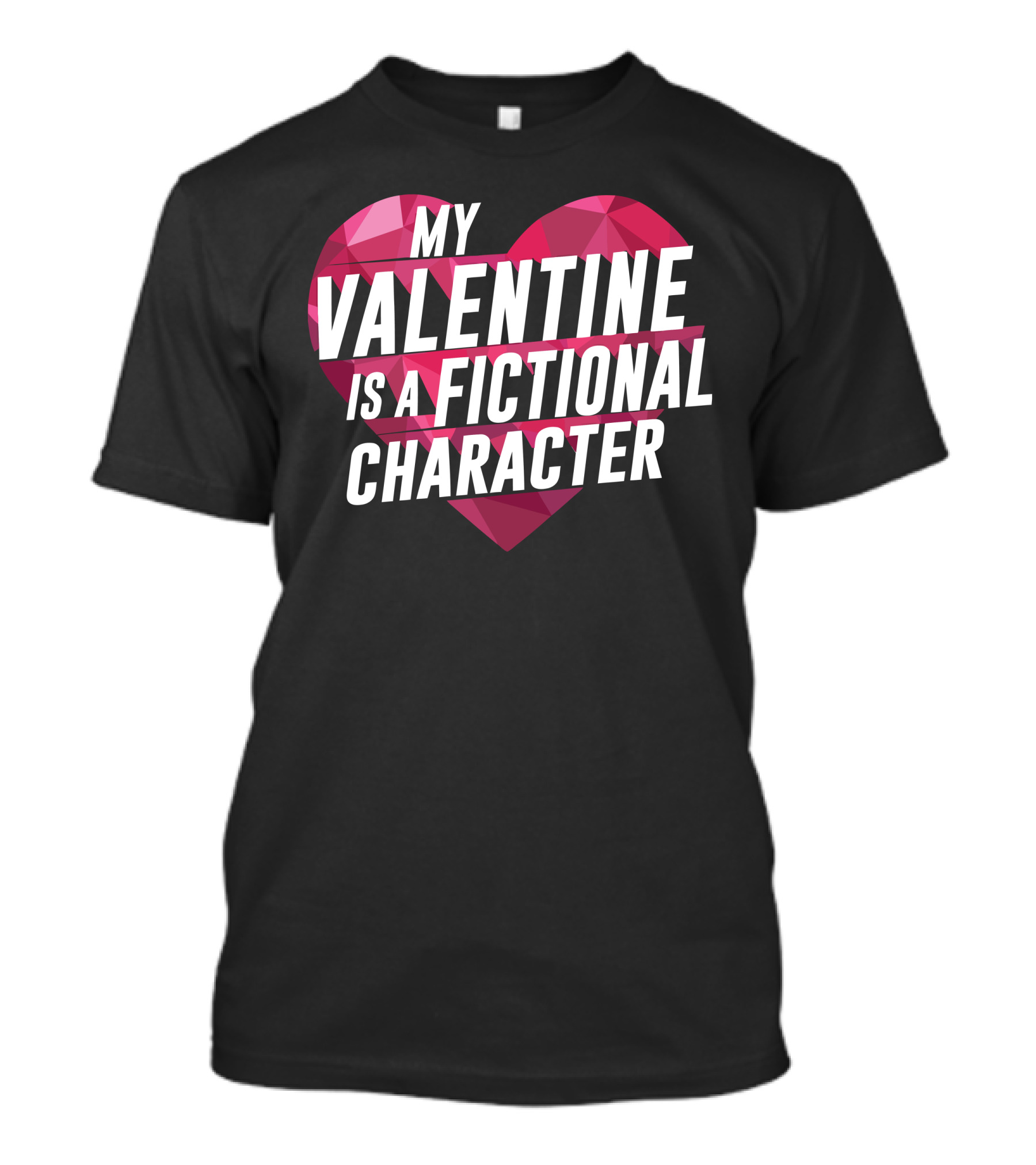 My Valentine Is A Fictional Character Heart T-Shirt