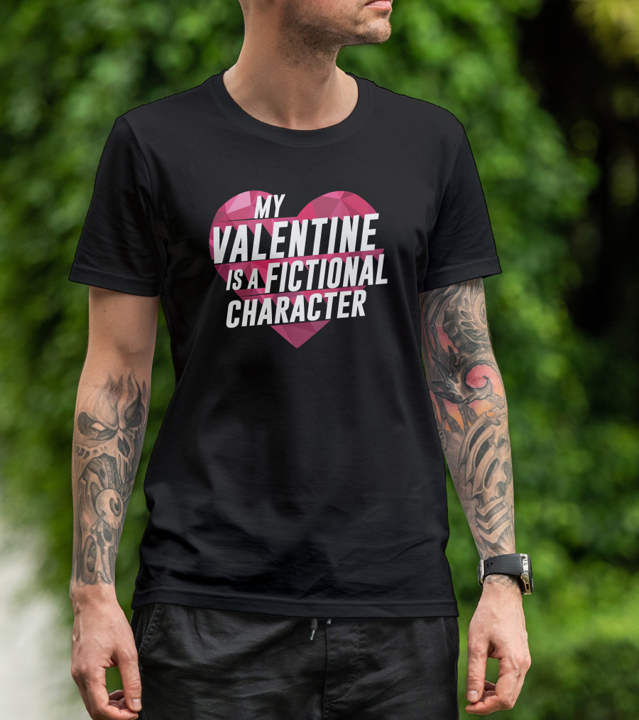 My Valentine Is A Fictional Character Heart T-Shirt