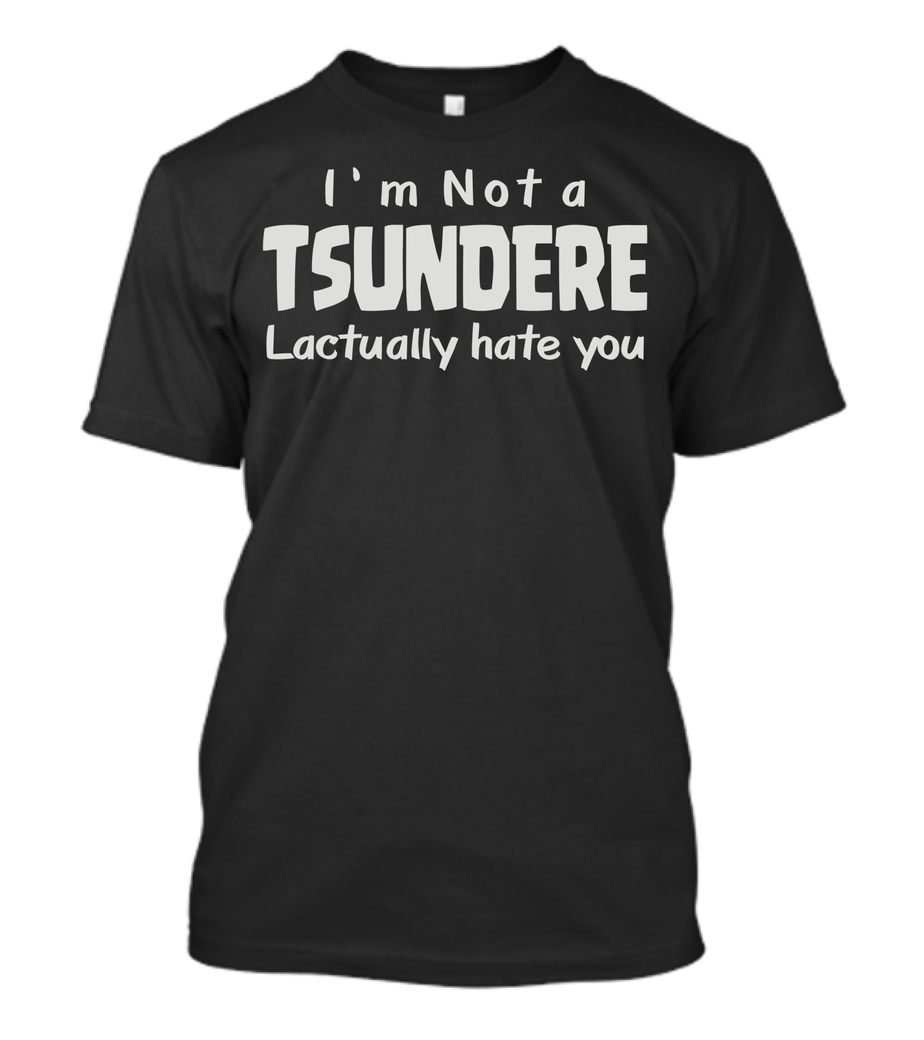 I'm Not A Tsundere I Actually Hate You T-Shirt