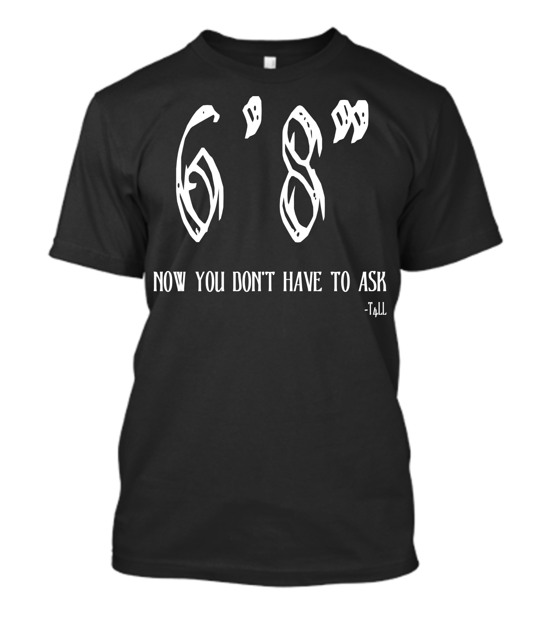 6'8 Now You Don't Have To Ask Tall T-Shirt