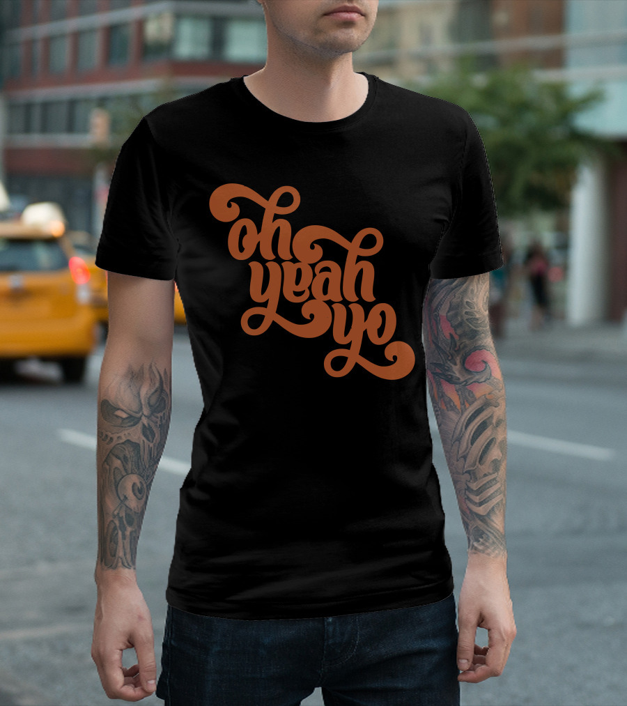 Oh Yeah Yo T-Shirt