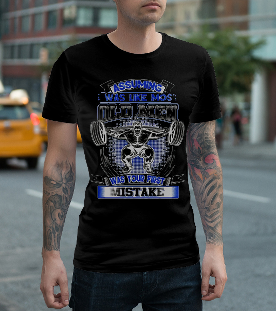 Assuming Was Like Most Old Men Was Your First Mistake T-Shirt