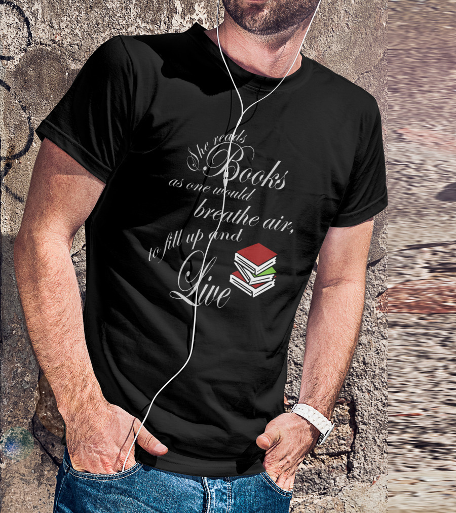 She Reads Books As One Would Breathe Air To Fill Up And Live Book Lover T-Shirt