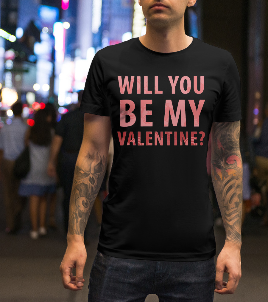 WILL YOU BE MY VALENTINE? T-Shirt