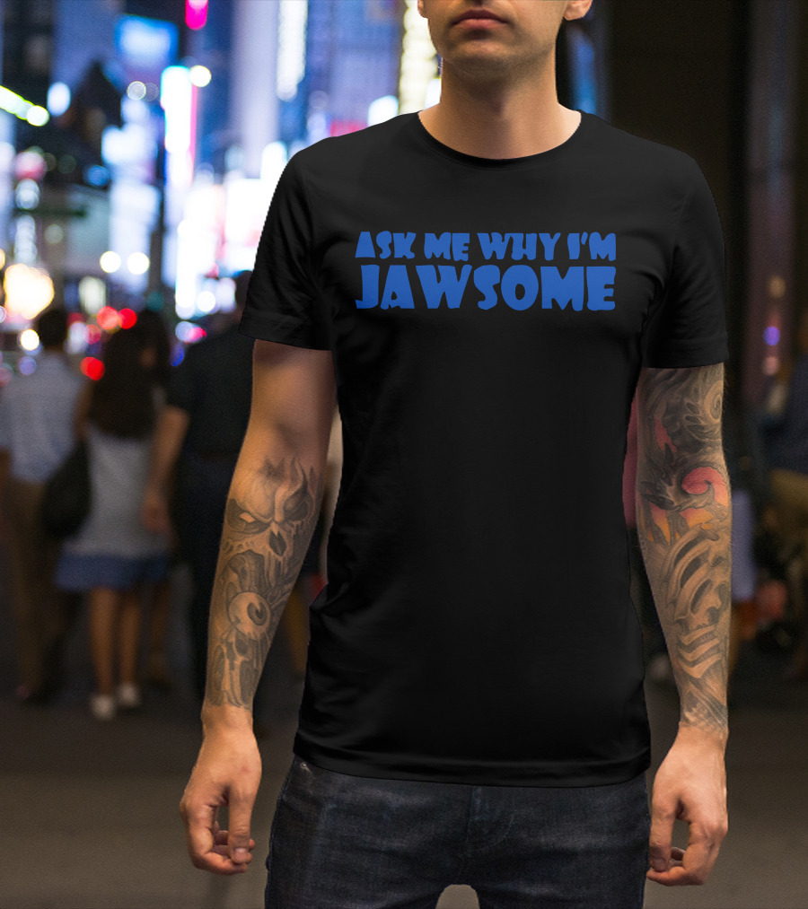 Ask Me Why I'm Jawsome T-Shirt