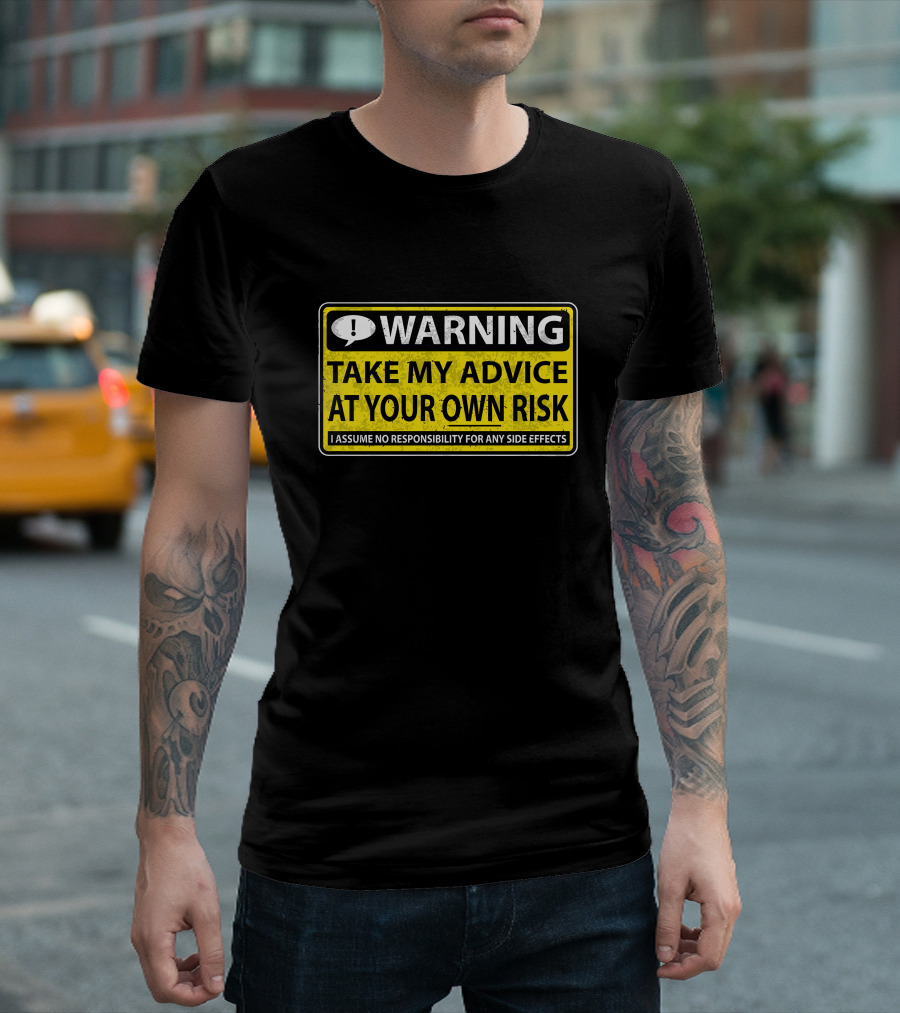 WARNING Take My Advice At Your Own Risk I Assume No Responsibility for Any Side Effects T-Shirt