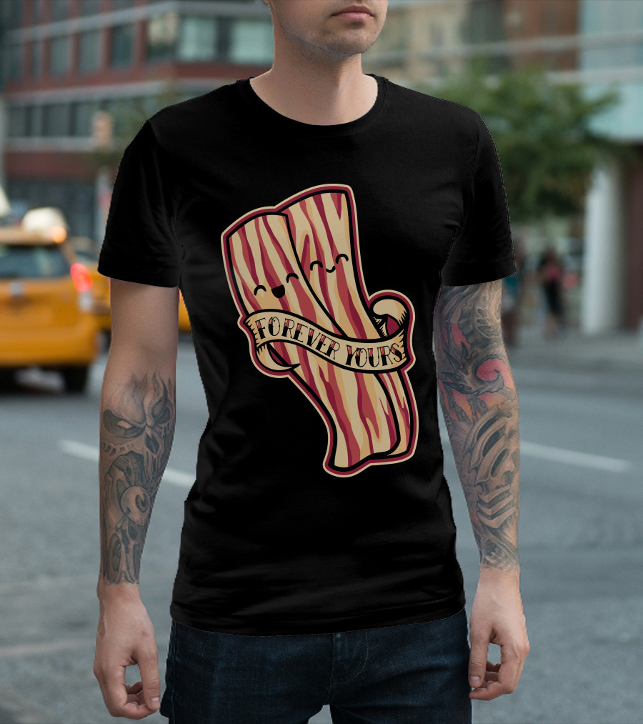 Forever Yours Bacon T-Shirt