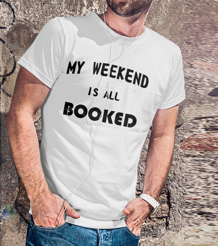 My Weekend Is All Booked Fun Reading Enthusiast Phrase T-Shirt