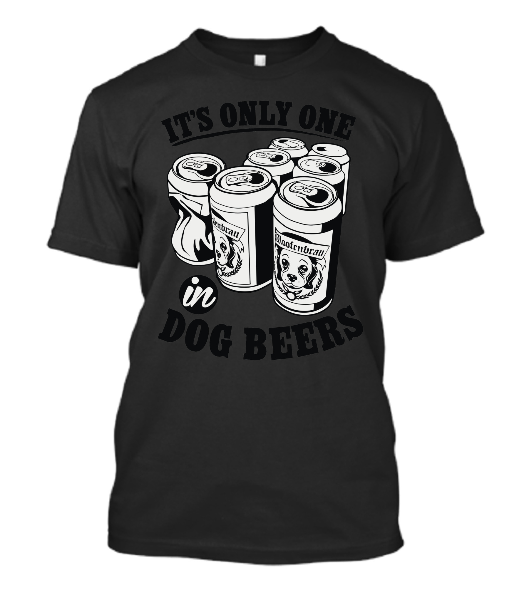 IT'S ONLY ONE IN DOG BEERS Mooftenbrau Cans T-Shirt