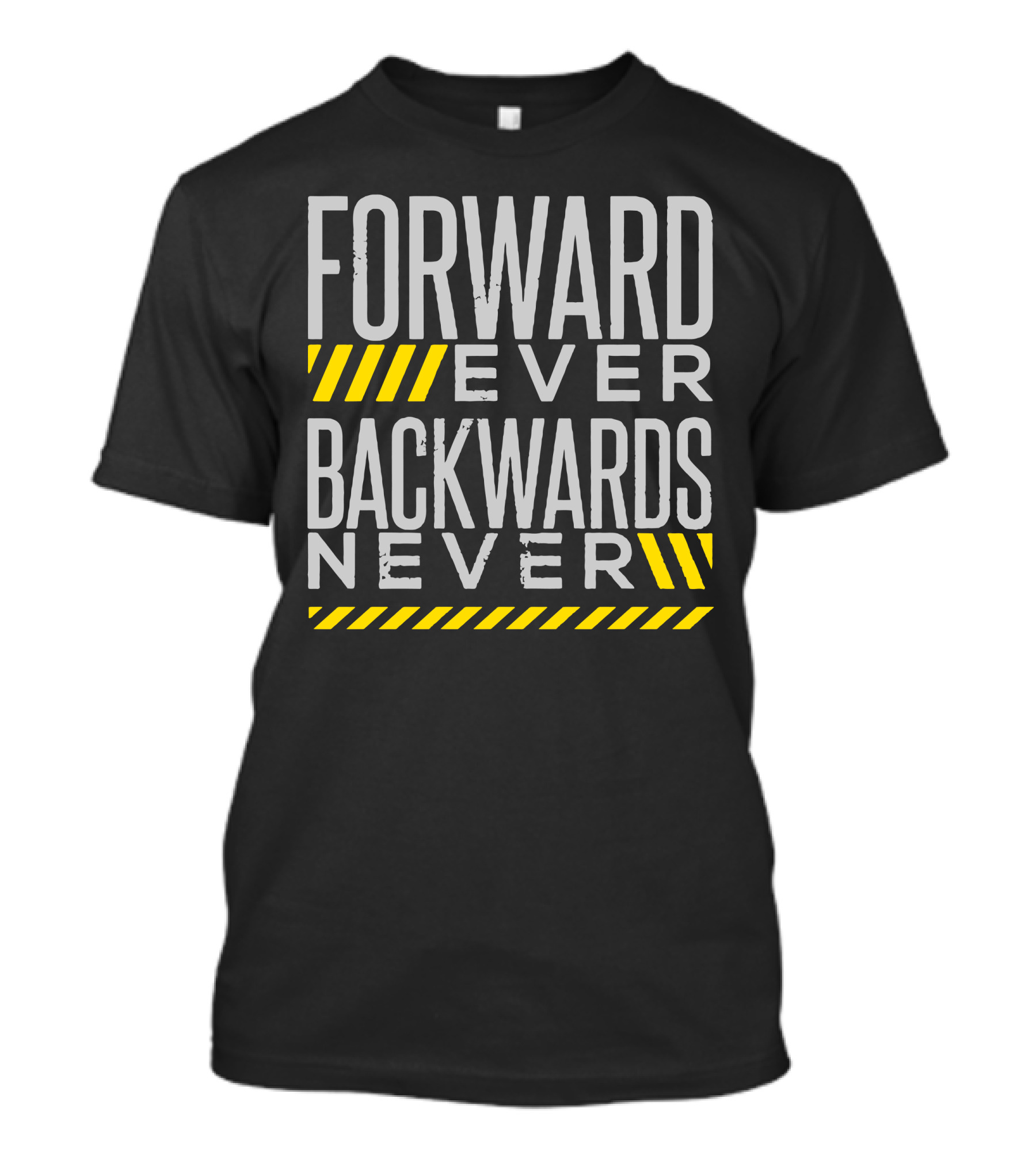 FORWARD EVER BACKWARDS NEVER T-Shirt
