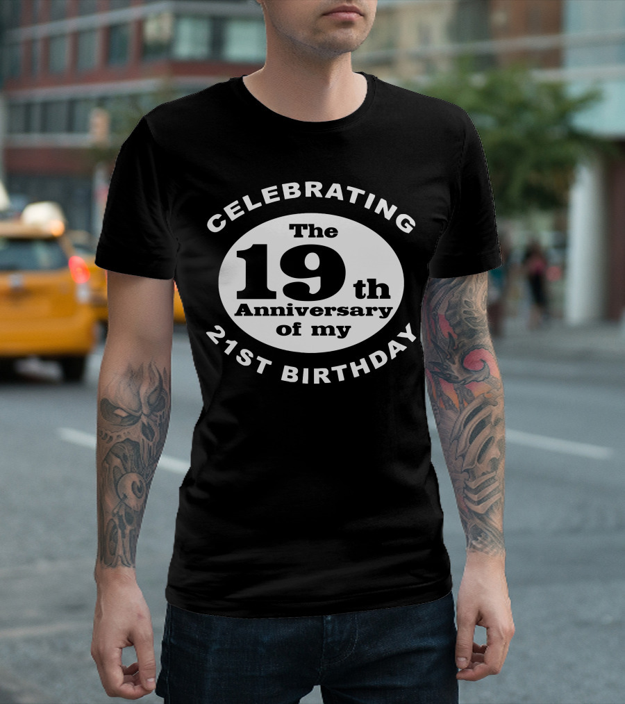 Celebrating the 19th Anniversary of My 21st Birthday T-Shirt