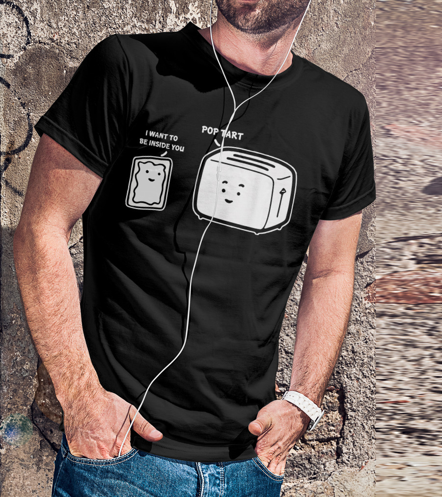 POP TART I WANT TO BE INSIDE YOU TOASTER T-Shirt