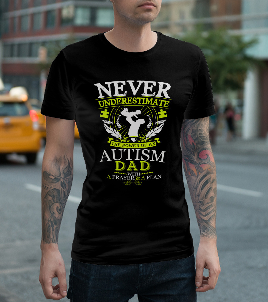 NEVER UNDERESTIMATE THE POWER OF AN AUTISM DAD WITH A PRAYER And A PLAN T-Shirt