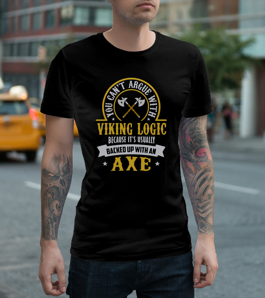 You Can't Argue With Viking Logic Because It's Usually Backed Up With An Axe T-Shirt
