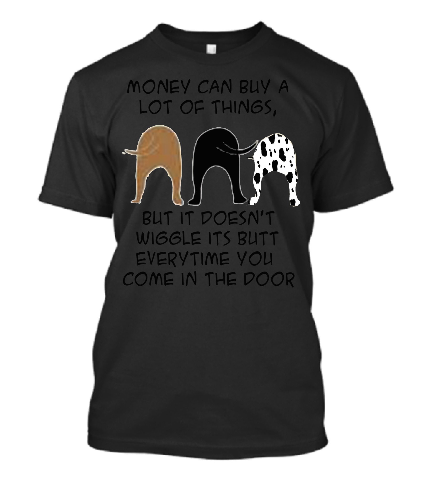 Money Can Buy A Lot Of Things But It Doesn’t Wiggle Its Butt Everytime You Come In The Door T-Shirt