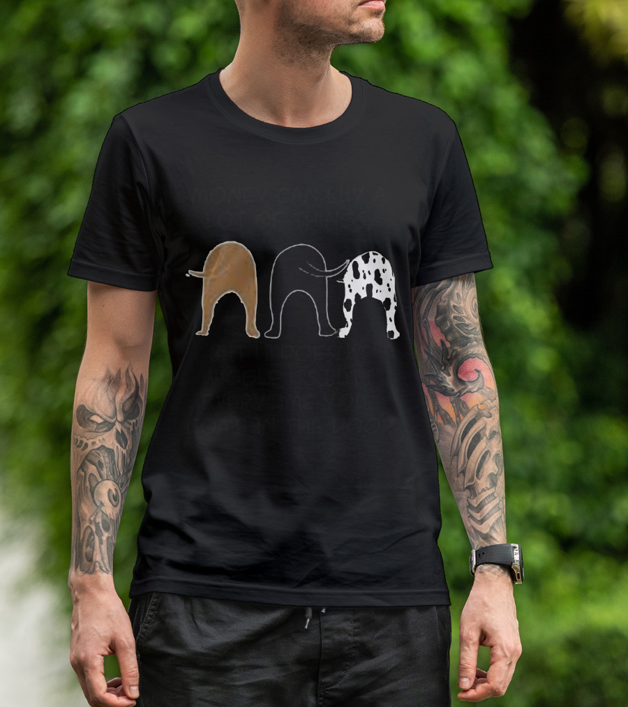 Money Can Buy A Lot Of Things But It Doesn’t Wiggle Its Butt Everytime You Come In The Door T-Shirt