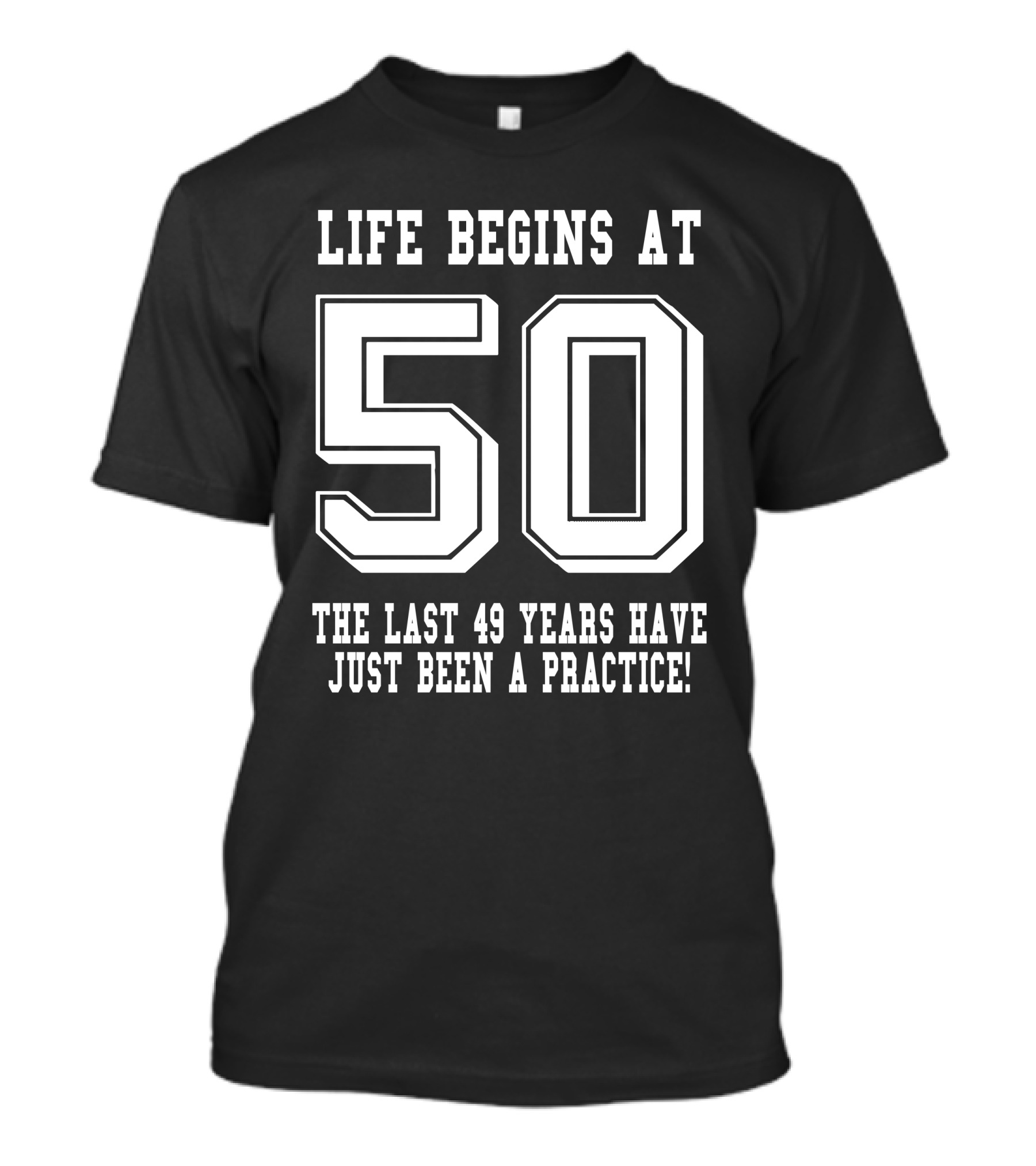 Life Begins At 50 The Last 49 Years Have Just Been A Practice T-Shirt