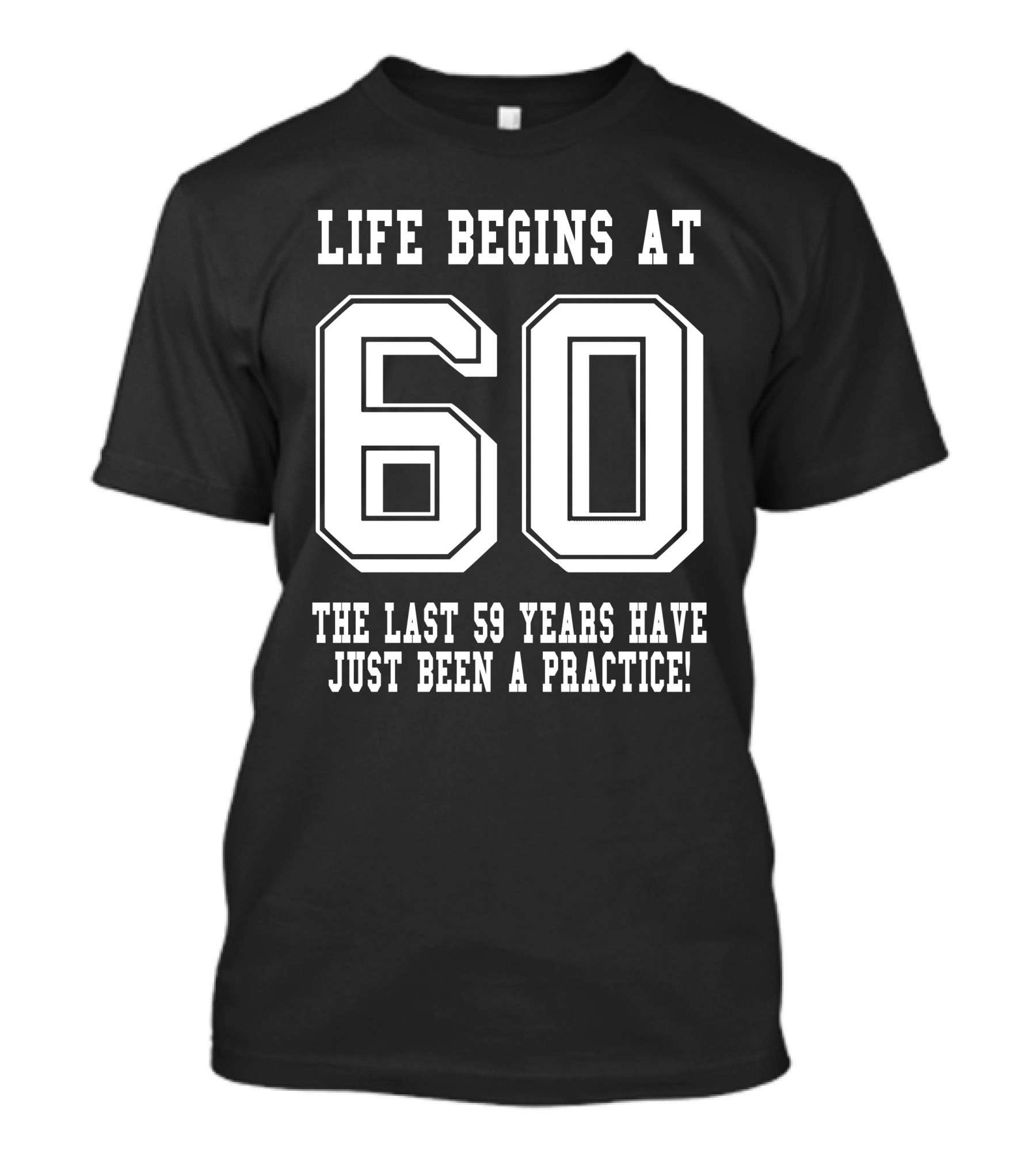 Life Begins At 60 The Last 59 Years Have Just Been A Practice T-Shirt